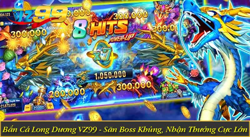 Bắn Cá Long Dương VZ99 - Săn Boss Khủng, Nhận Thưởng Cực Lớn