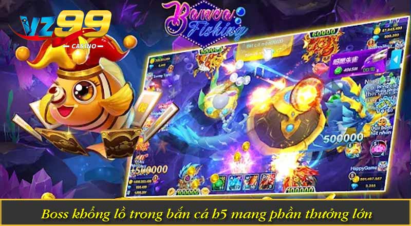 Boss khổng lồ trong bắn cá h5 mang phần thưởng lớn
