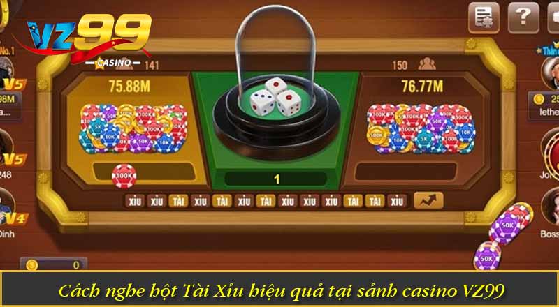 Cách nghe hột Tài Xỉu hiệu quả tại sảnh casino VZ99