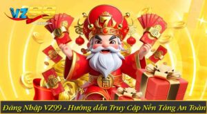 Đăng Nhập VZ99 - Hướng dẫn Truy Cập Nền Tảng An Toàn