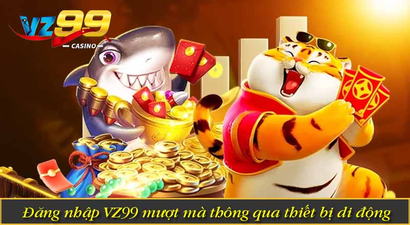 Đăng nhập VZ99 mượt mà thông qua thiết bị di động