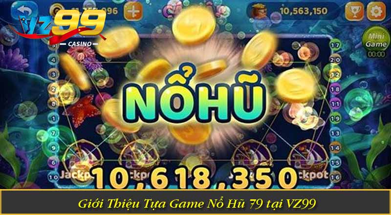 Giới Thiệu Tựa Game Nổ Hũ 79 tại VZ99