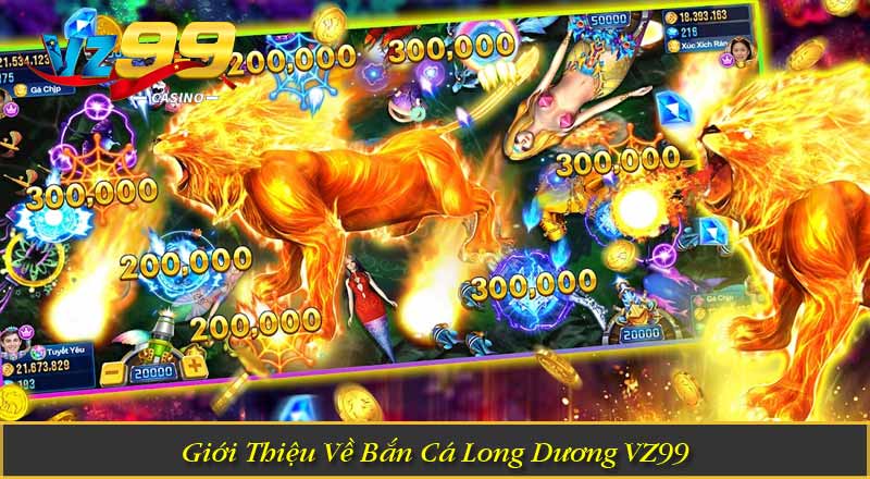 Giới Thiệu Về Bắn Cá Long Dương VZ99