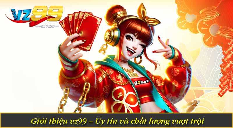 Giới thiệu vz99 – Uy tín và chất lượng vượt trội