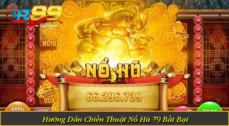 Hướng Dẫn Chiến Thuật Nổ Hũ 79 Bất Bại