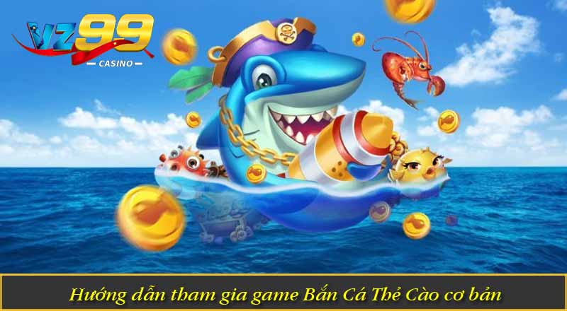 Hướng dẫn tham gia game Bắn Cá Thẻ Cào cơ bản