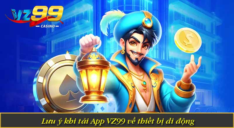 Lưu ý khi tải App VZ99 về thiết bị di động