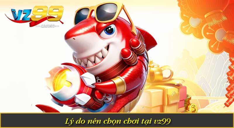 Lý do nên chọn chơi tại vz99