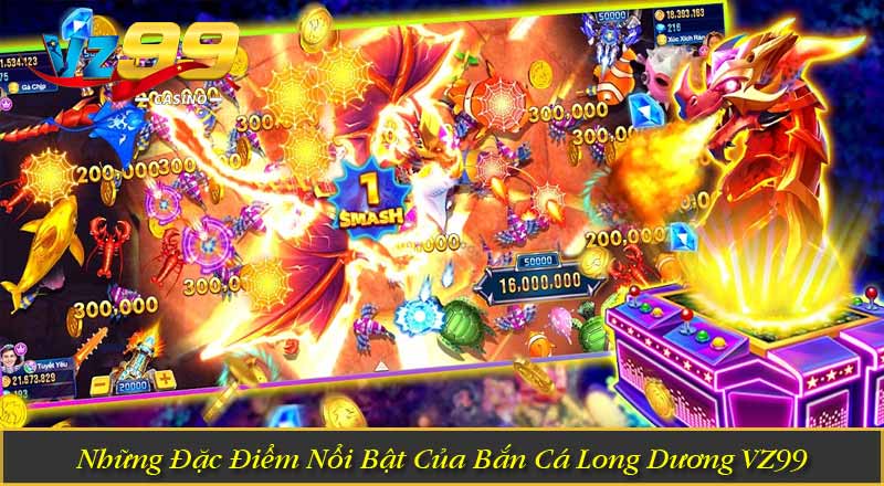 Những Đặc Điểm Nổi Bật Của Bắn Cá Long Dương VZ99
