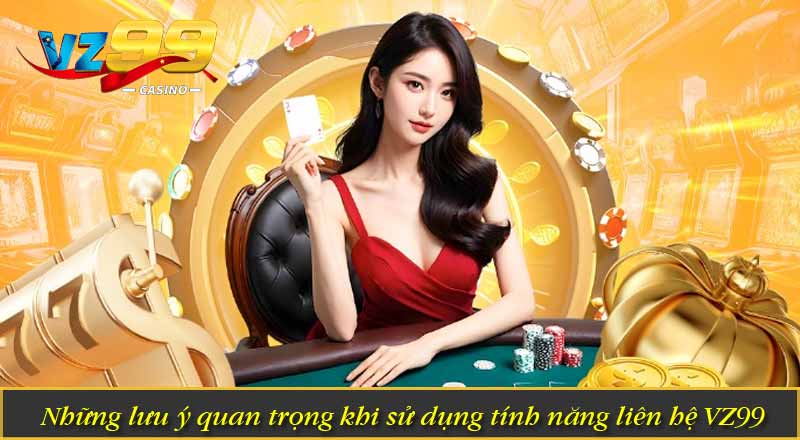 Những lưu ý quan trọng khi sử dụng tính năng liên hệ VZ99
