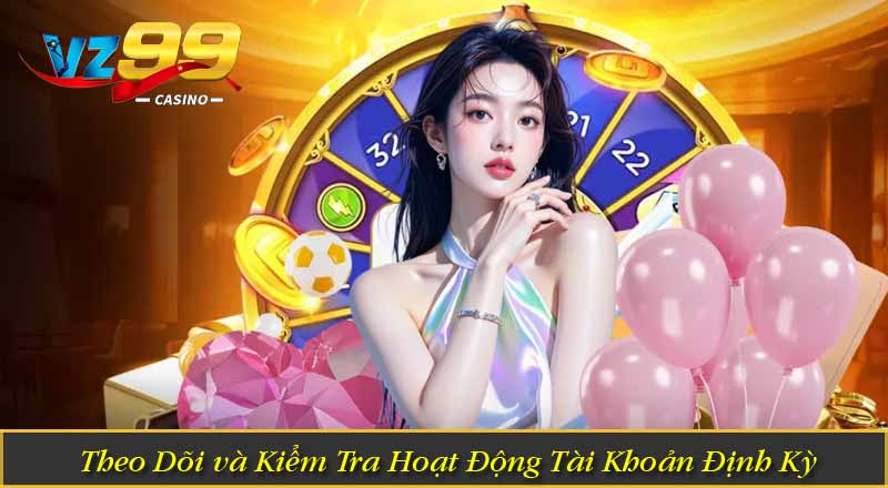 Theo Dõi và Kiểm Tra Hoạt Động Tài Khoản Định Kỳ