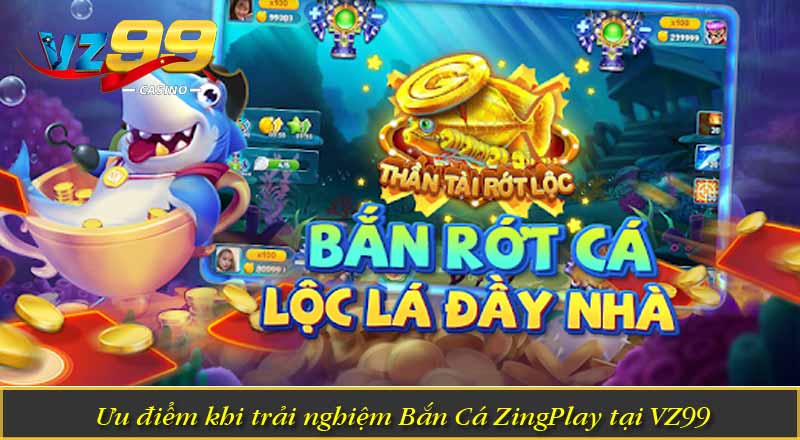 Ưu điểm khi trải nghiệm Bắn Cá ZingPlay tại VZ99