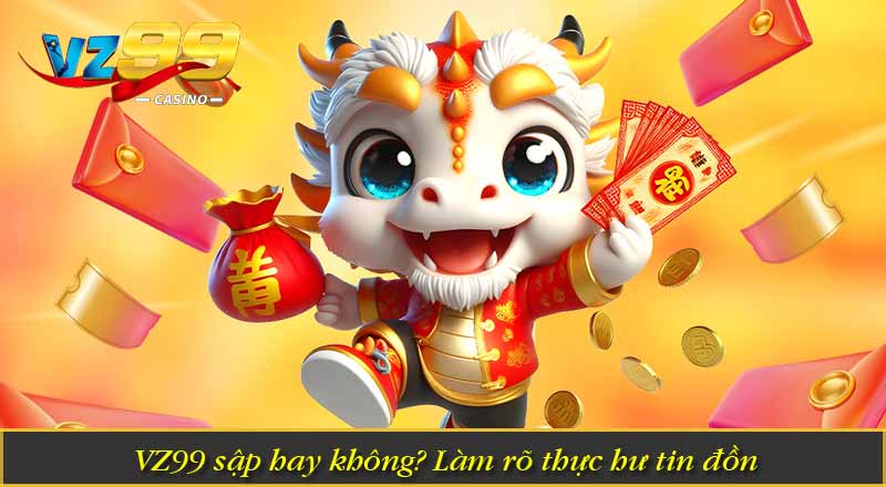 VZ99 sập hay không? Làm rõ thực hư tin đồn