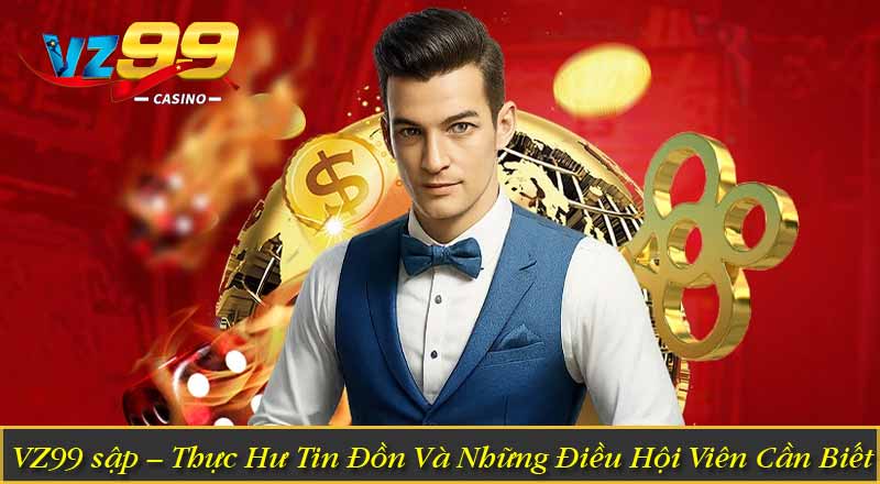 VZ99 sập – Thực Hư Tin Đồn Và Những Điều Hội Viên Cần Biết