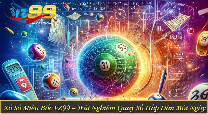 Xổ Số Miền Bắc VZ99 – Trải Nghiệm Quay Số Hấp Dẫn Mỗi Ngày